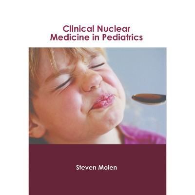 Clinical Nuclear Medicine in Pediatrics - by  Steven Molen (Hardcover)