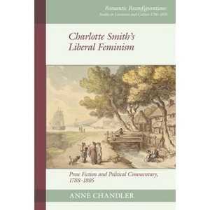 Charlotte Smith's Liberal Feminism - (Romantic Reconfigurations: Studies in Literature and Culture 1780-1850) by  Anne Chandler (Hardcover) - 1 of 1