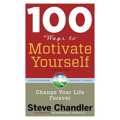 100 Ways to Motivate Yourself - 3rd Edition by  Steve Chandler (Paperback)