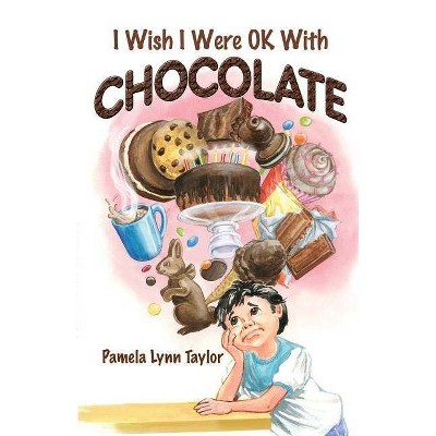 I Wish I Were OK with Chocolate - by  Pamela Lynn Taylor (Paperback)