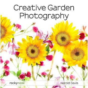 Creative Garden Photography - by  Harold Davis (Paperback)
