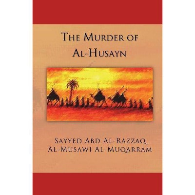 The Murder of Al-Husayn - by  Sayyed Abd Al Al-Muqarram (Paperback)