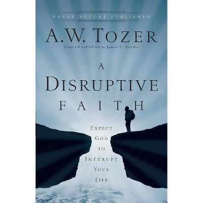 A Disruptive Faith - by  A W Tozer (Paperback)