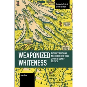 Weaponized Whiteness - (Studies in Critical Social Sciences) by  Fran Shor (Paperback) - 1 of 1