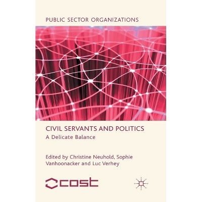 Civil Servants and Politics - (Public Sector Organizations) by  C Neuhold & S Vanhoonacker (Paperback)