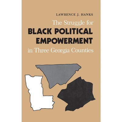The Struggle for Black Political Empowerment in Three Georgia Counties - by  Lawrence J Hanks (Paperback)