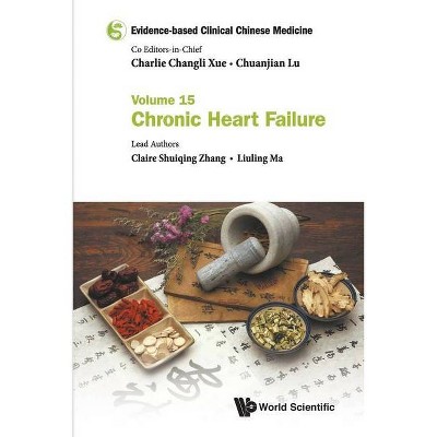 Evidence-Based Clinical Chinese Medicine - Volume 15: Chronic Heart Failure - by  Claire Shuiqing Zhang & Liuling Ma (Paperback)