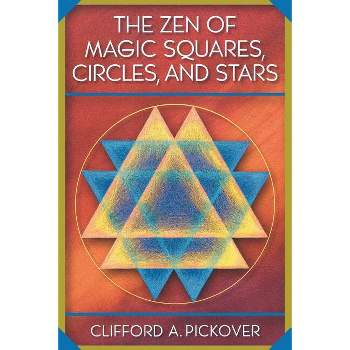 The Zen of Magic Squares, Circles, and Stars - by  Clifford a Pickover (Paperback)