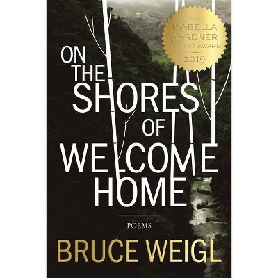 On the Shores of Welcome Home - (American Poets Continuum) by  Bruce Weigl (Paperback)