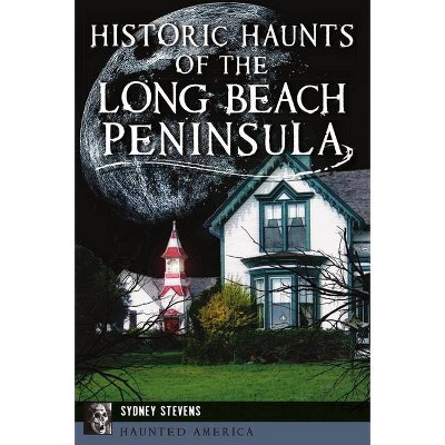 Historic Haunts of the Long Beach Peninsula - (Haunted America) by  Sydney Stevens (Paperback)