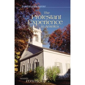 The Protestant Experience in America - (American Religious Experience) by  Amanda Porterfield (Hardcover) - 1 of 1