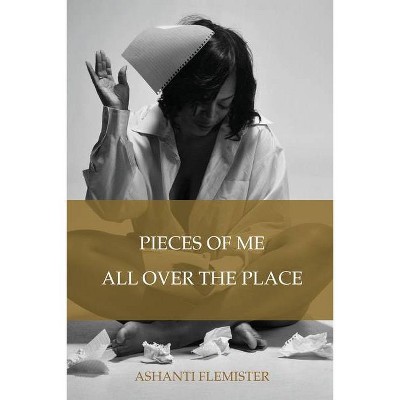 Pieces of Me All Over the Place - by  Ashanti Flemister (Paperback)