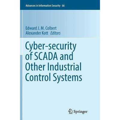 Cyber-Security of Scada and Other Industrial Control Systems - (Advances in Information Security) by  Edward J M Colbert & Alexander Kott (Paperback)