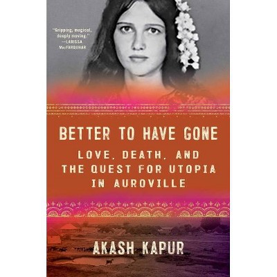 Better to Have Gone - by  Akash Kapur (Hardcover)