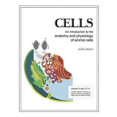 Cells; An Introduction to the Anatomy and Physiology of Animal Cells - by  Ellen Johnston McHenry (Paperback)