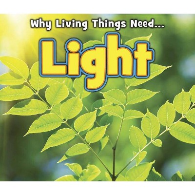 Light - (Why Living Things Need...) by  Daniel Nunn (Paperback)