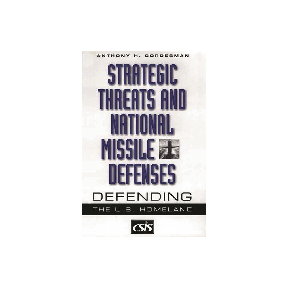 Strategic Threats and National Missile Defenses - (CSIS) by Anthony H Cordesman (Hardcover)