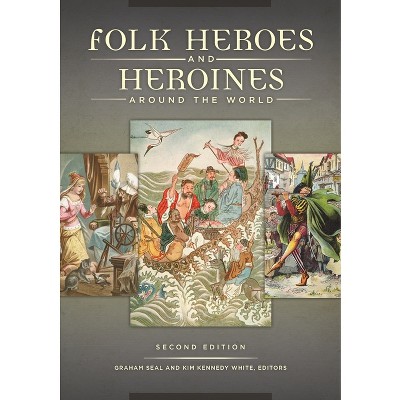 Folk Heroes and Heroines around the World - 2nd Edition by  Graham Seal & Kim Kennedy White (Hardcover)