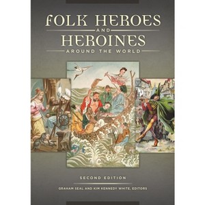 Folk Heroes and Heroines around the World - 2nd Edition by  Graham Seal & Kim Kennedy White (Hardcover) - 1 of 1