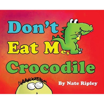 Don't Eat Me, Crocodile - by  Nate Ripley (Hardcover)