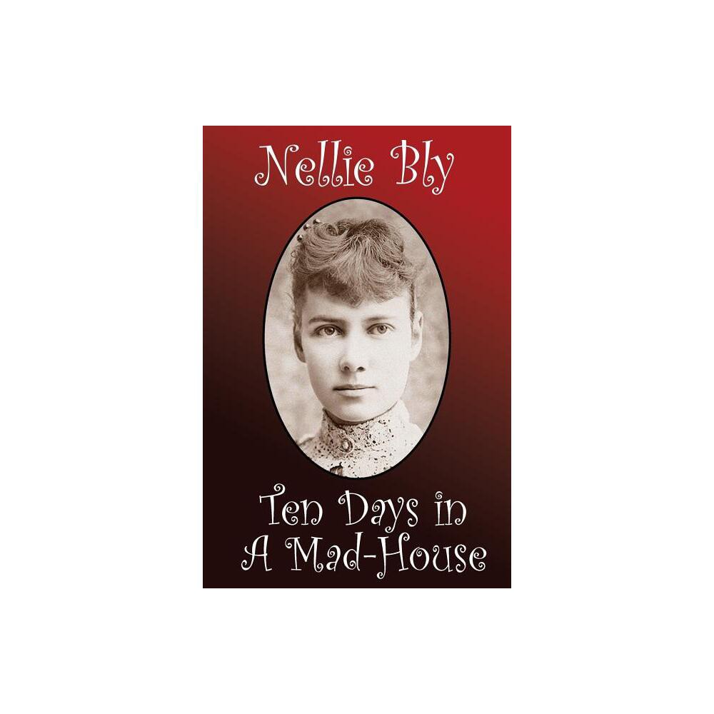 Ten Days in a Madhouse - by Nellie Bly (Paperback)