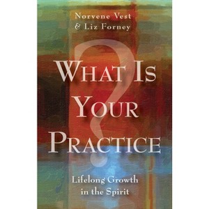 What Is Your Practice? - by  Liz Forney & Norvene Vest (Paperback) - 1 of 1