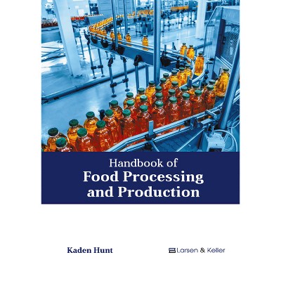 Handbook of Food Processing and Production - by  Kaden Hunt (Hardcover)