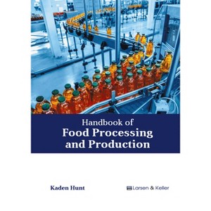 Handbook of Food Processing and Production - by  Kaden Hunt (Hardcover) - 1 of 1