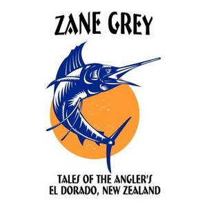 Tales of the Angler's El Dorado, New Zealand - by  Zane Grey (Paperback) - 1 of 1
