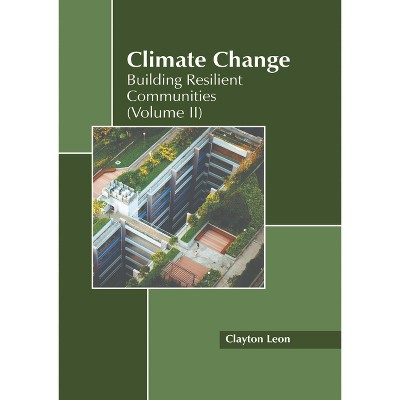 Climate Change: Building Resilient Communities (Volume II) - by  Clayton Leon (Hardcover)