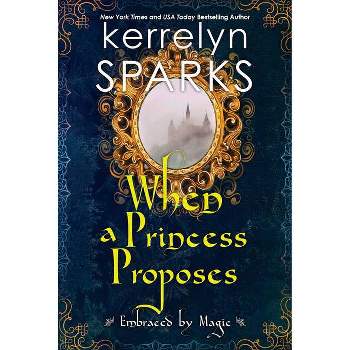 When a Princess Proposes - (Embraced by Magic) by  Kerrelyn Sparks (Paperback)