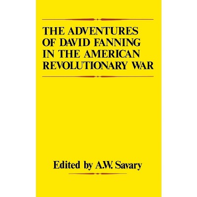 The Adventures of David Fanning in the American Revolutionary War - by  A W Savary (Paperback)