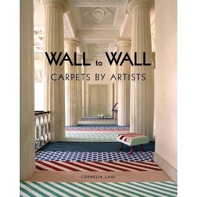 Wall to Wall: Carpets by Artists - by  Cornelia Lauf (Paperback)