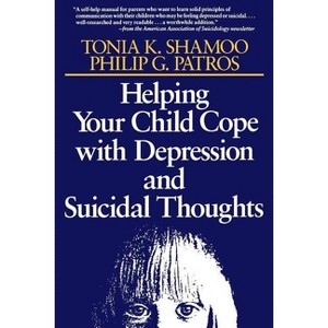 Helping Your Child Cope with Depression and Suicidal Thoughts - by  Tonia K Shamoo & Philip G Patros (Paperback) - 1 of 1