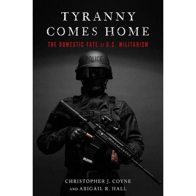 Tyranny Comes Home - by  Christopher J Coyne & Abigail R Hall (Paperback)