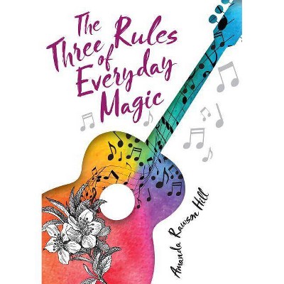 The Three Rules of Everyday Magic - by  Amanda Rawson Hill (Hardcover)