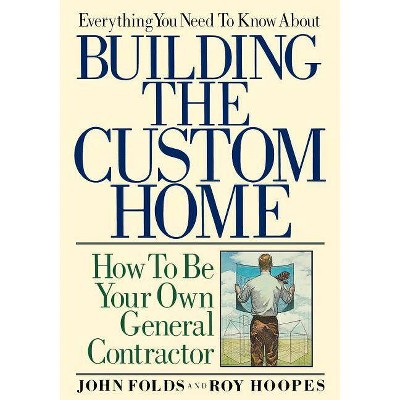  Everything You Need to Know About Building the Custom Home - by  John Folds (Paperback) 