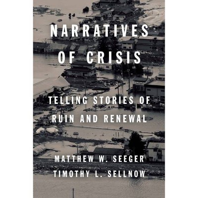 Narratives of Crisis - (High Reliability and Crisis Management) by  Matthew Seeger & Timothy L Sellnow (Paperback)