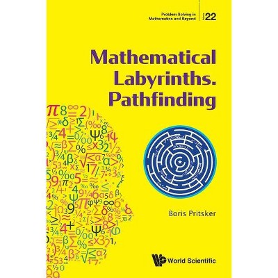 Mathematical Labyrinths. Pathfinding - (Problem Solving in Mathematics and Beyond) by  Boris Pritsker (Paperback)