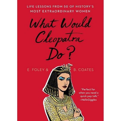 What Would Cleopatra Do? - by Elizabeth Foley & Beth Coates (Paperback)