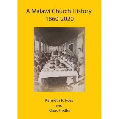 A Malawi Church History 1860 - 2020 - by  Kenneth R Ross & Klaus Fiedler (Paperback)