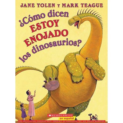 ¿Cómo Dicen Estoy Enojado Los Dinosaurios? (How Do Dinosaurs Say I'm Mad?) - (How Do Dinosaurs...?) by  Jane Yolen (Paperback)