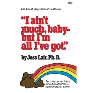 I Ain't Much, Baby--But I'm All I've Got - by  Jess Lair (Paperback) - 1 of 1