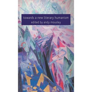 Towards a New Literary Humanism - by  A Mousley (Hardcover) - 1 of 1