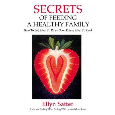 Secrets of Feeding a Healthy Family - 2nd Edition by  Ellyn Satter (Paperback)