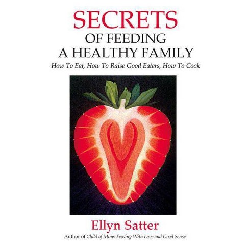 Secrets of Feeding a Healthy Family - 2nd Edition by  Ellyn Satter (Paperback) - image 1 of 1