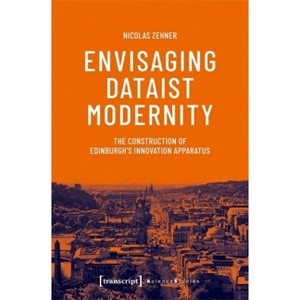 Envisaging Dataist Modernity - (Science Studies) by  Nicolas Zehner (Paperback) - 1 of 1