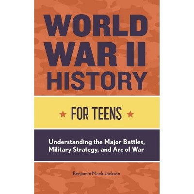 World War II History for Teens - by  Benjamin Mack-Jackson (Paperback)