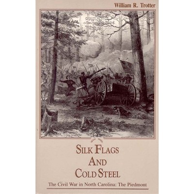 Silk Flags and Cold Steel - (Civil War in North Carolina) by  William R Trotter (Paperback)