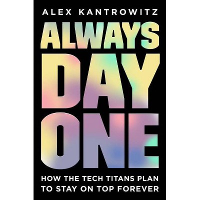 Always Day One - by  Alex Kantrowitz (Hardcover)